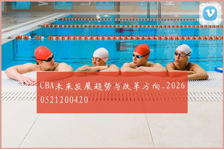 CBA未来发展趋势与改革方向_20260521200420