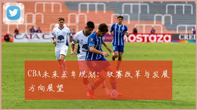 CBA未来五年规划：联赛改革与发展方向展望